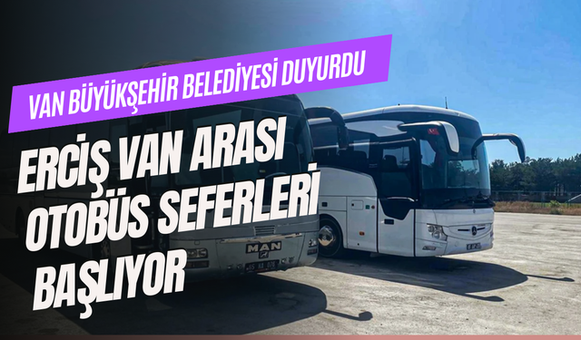 Van Büyükşehir Belediyesi duyurdu: Van-Erciş Otobüs Seferleri Başlıyor