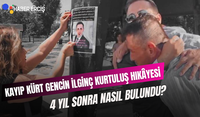 4 yıl sonra nasıl bulundu? Kayıp Kürt gencin ilginç kurtuluş hikâyesi