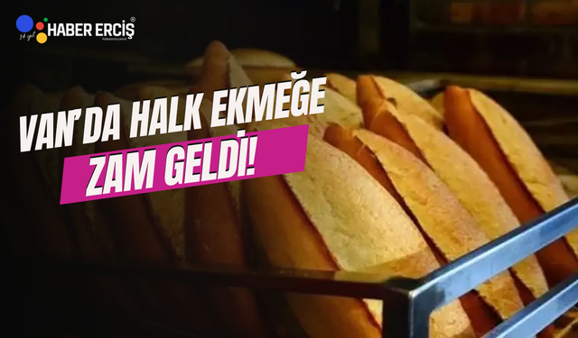 Van’da halk ekmeğe de zam geldi!