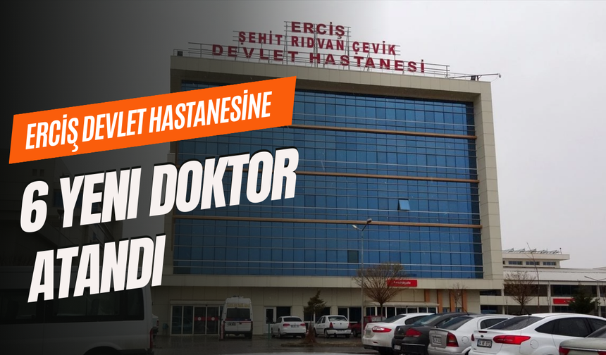 Erciş'e 6 yeni doktor atandı! İşte çalışacakları bölümler