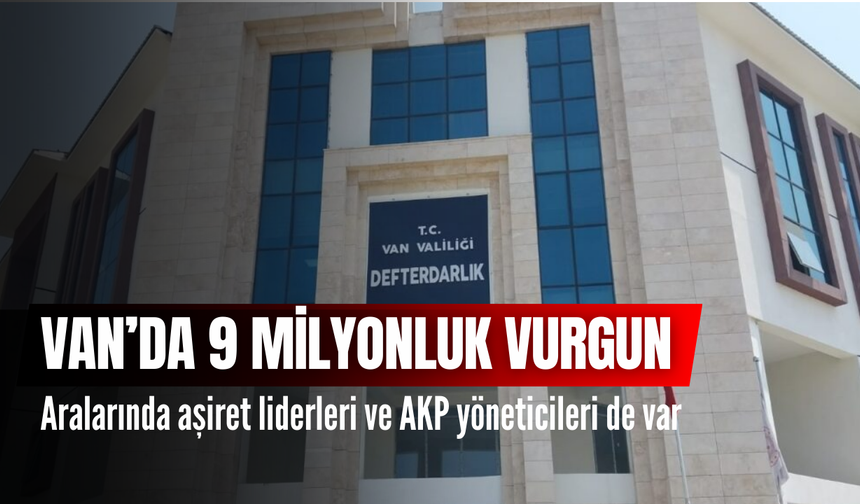 Savcılık soruşturma başlattı: Van’da 9 milyonluk vurgun